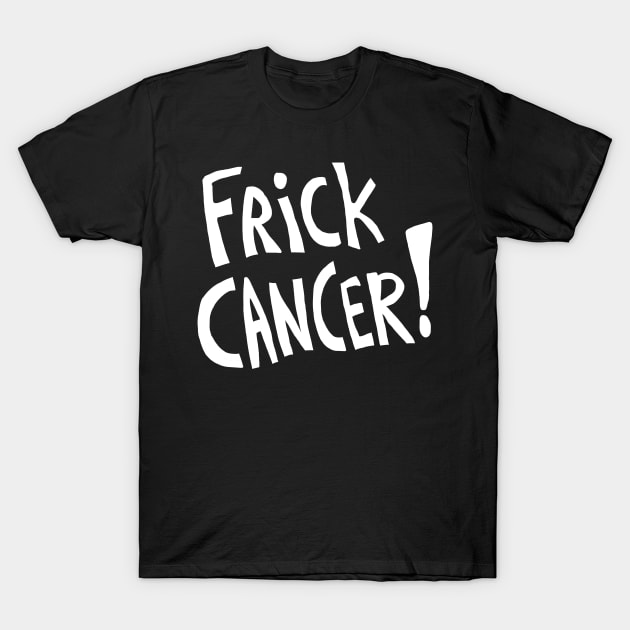 Frick Cancer! (White Text) T-Shirt by sky665